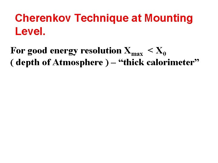 Cherenkov Technique at Mounting Level. For good energy resolution Xmax < X 0 (