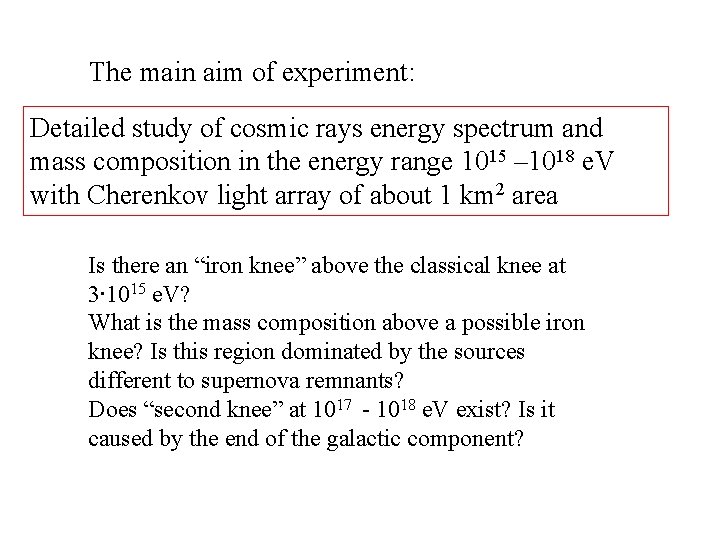 The main aim of experiment: Detailed study of cosmic rays energy spectrum and mass