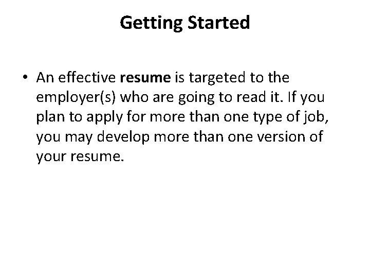 Getting Started • An effective resume is targeted to the employer(s) who are going