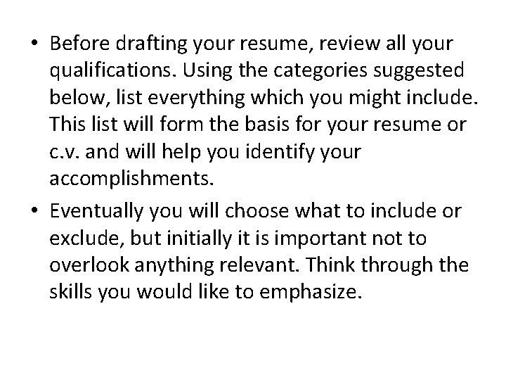  • Before drafting your resume, review all your qualifications. Using the categories suggested