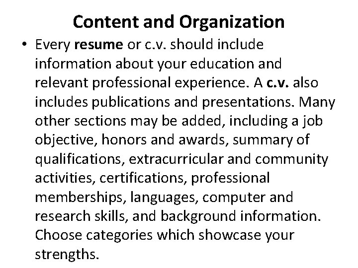 Content and Organization • Every resume or c. v. should include information about your