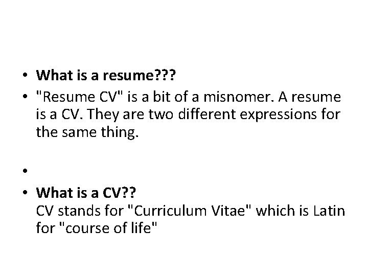  • What is a resume? ? ? • "Resume CV" is a bit