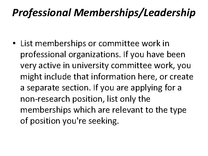 Professional Memberships/Leadership • List memberships or committee work in professional organizations. If you have