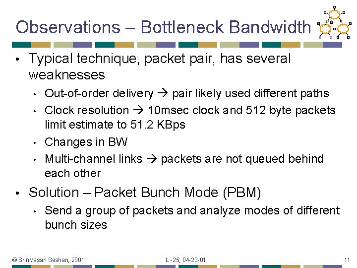 Observations – Bottleneck Bandwidth • Typical technique, packet pair, has several weaknesses • •