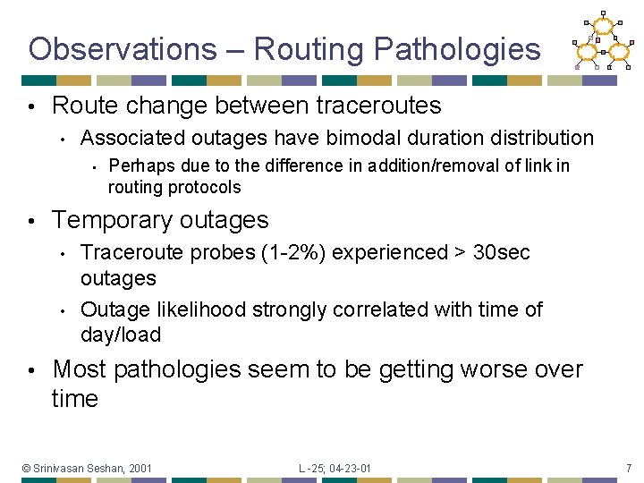 Observations – Routing Pathologies • Route change between traceroutes • Associated outages have bimodal