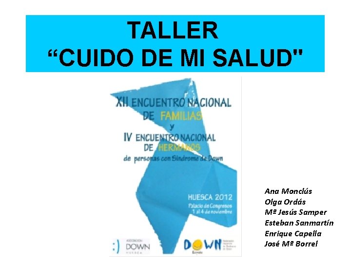 TALLER “CUIDO DE MI SALUD" Ana Monclús Olga Ordás Mª Jesús Samper Esteban Sanmartín