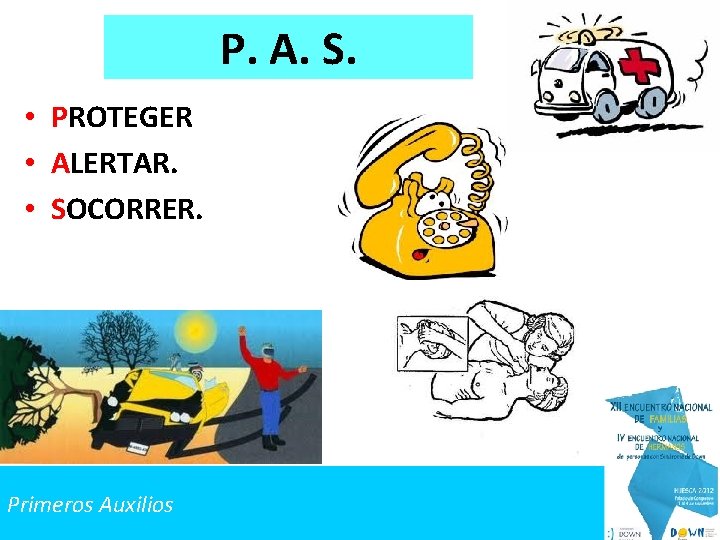 P. A. S. • PROTEGER • ALERTAR. • SOCORRER. Primeros Auxilios 