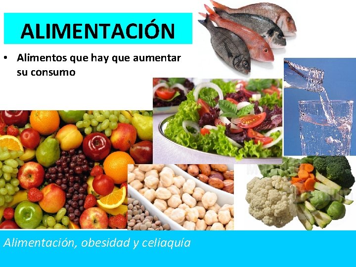 ALIMENTACIÓN • Alimentos que hay que aumentar su consumo Alimentación, obesidad y celiaquía 