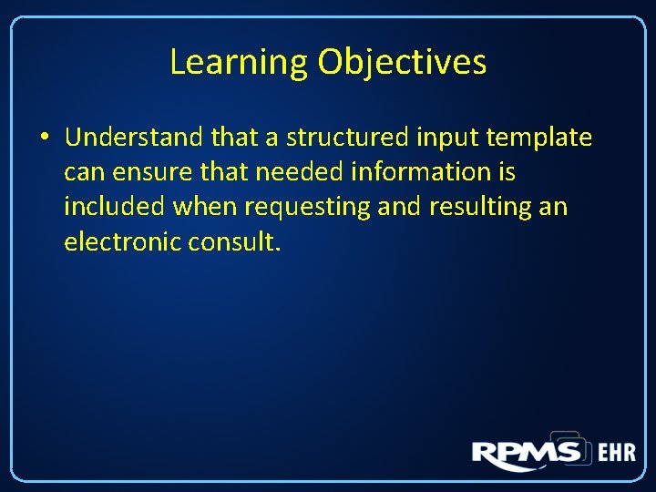 Learning Objectives • Understand that a structured input template can ensure that needed information Learning Objectives • Understand that a structured input template can ensure that needed information