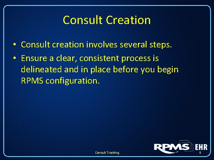 Consult Creation • Consult creation involves several steps. • Ensure a clear, consistent process Consult Creation • Consult creation involves several steps. • Ensure a clear, consistent process