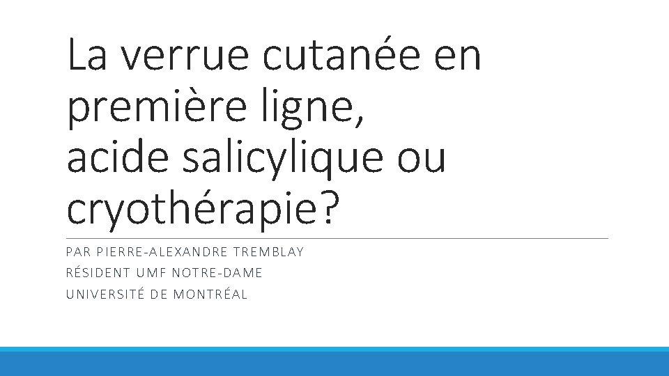 La verrue cutanée en première ligne, acide salicylique ou cryothérapie? PAR PIER RE-ALEXANDR E