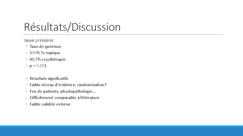 Résultats/Discussion Issue primaire: ◦ ◦ Taux de guérison 100% Tx topique 41, 7% cryothérapie
