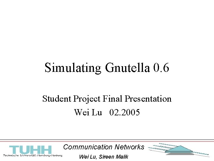 Simulating Gnutella 0. 6 Student Project Final Presentation Wei Lu 02. 2005 Communication Networks
