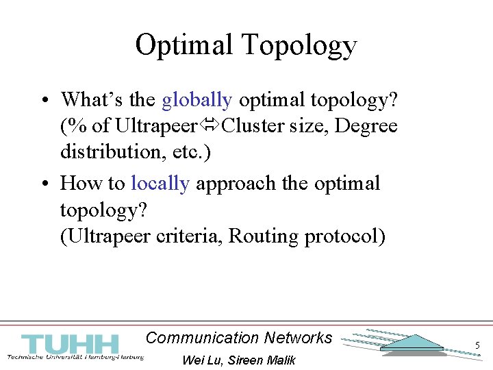 Optimal Topology • What’s the globally optimal topology? (% of Ultrapeer Cluster size, Degree