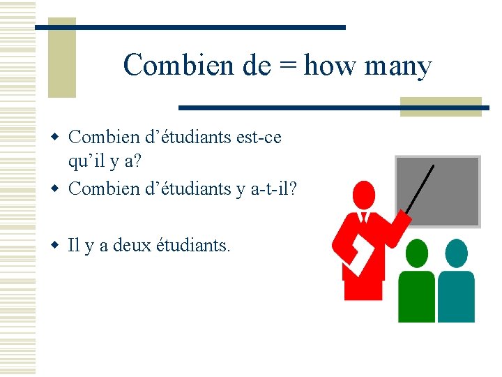 Combien de = how many w Combien d’étudiants est-ce qu’il y a? w Combien