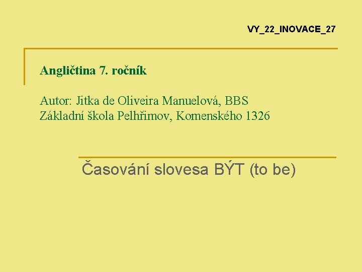 VY_22_INOVACE_27 Angličtina 7. ročník Autor: Jitka de Oliveira Manuelová, BBS Základní škola Pelhřimov, Komenského
