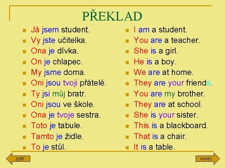 PŘEKLAD n n n zpět Já jsem student. Vy jste učitelka. Ona je dívka.