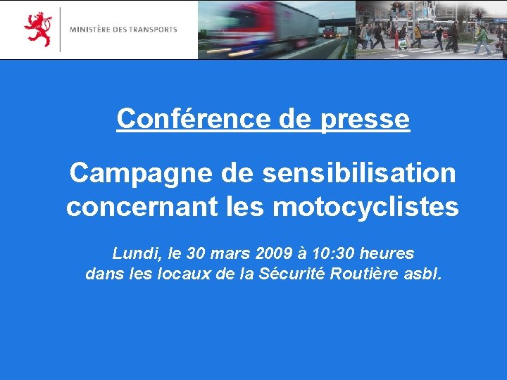 Conférence de presse Campagne de sensibilisation concernant les motocyclistes Lundi, le 30 mars 2009