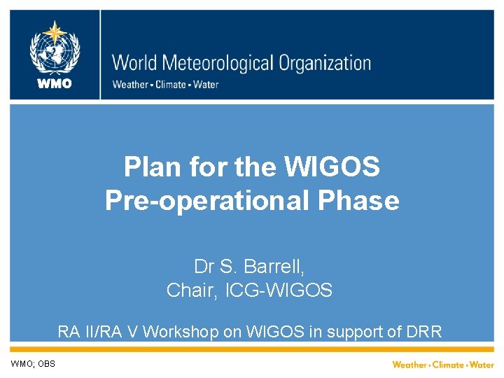 WMO Plan for the WIGOS Pre-operational Phase Dr S. Barrell, Chair, ICG-WIGOS RA II/RA