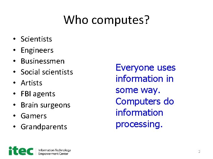 Who computes? • • • Scientists Engineers Businessmen Social scientists Artists FBI agents Brain