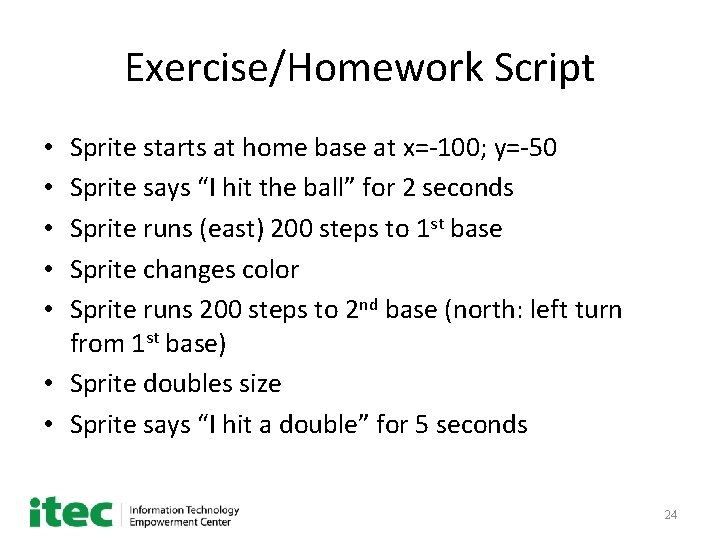 Exercise/Homework Script Sprite starts at home base at x=-100; y=-50 Sprite says “I hit