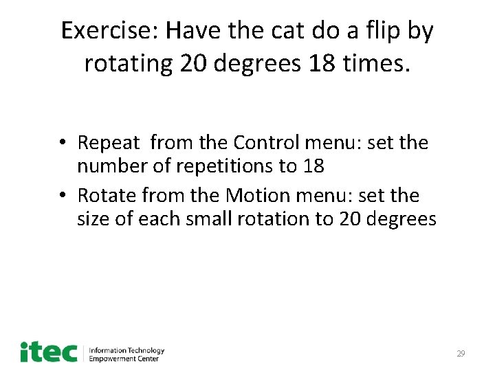 Exercise: Have the cat do a flip by rotating 20 degrees 18 times. •