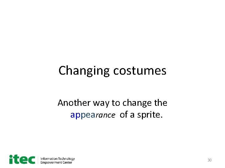 Changing costumes Another way to change the appearance of a sprite. 30 