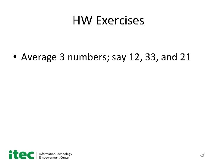 HW Exercises • Average 3 numbers; say 12, 33, and 21 63 