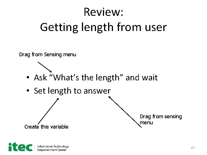 Review: Getting length from user Drag from Sensing menu • Ask “What’s the length”