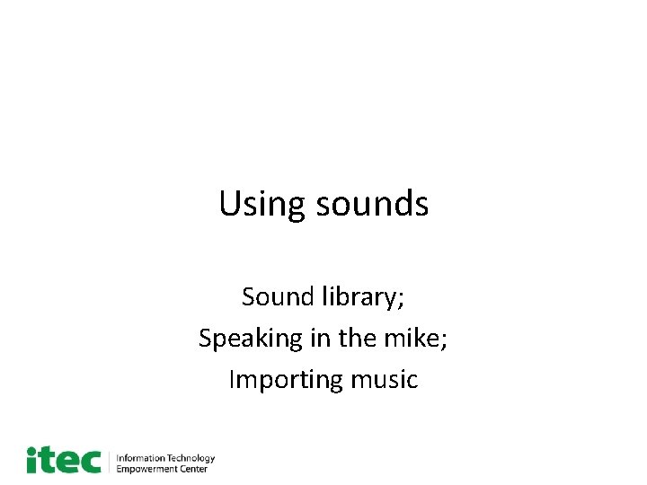 Using sounds Sound library; Speaking in the mike; Importing music 