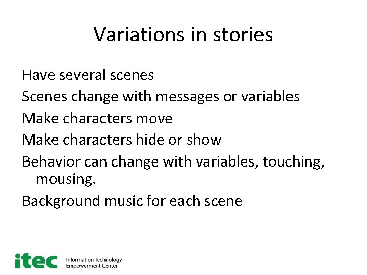 Variations in stories Have several scenes Scenes change with messages or variables Make characters