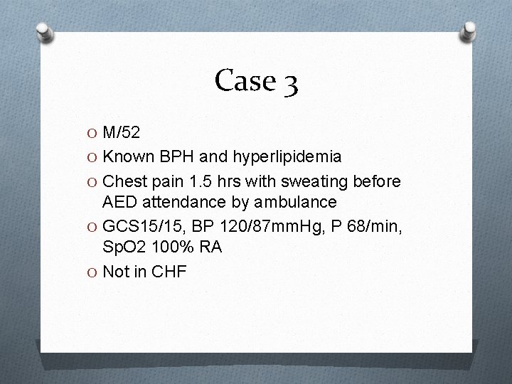 Case 3 O M/52 O Known BPH and hyperlipidemia O Chest pain 1. 5
