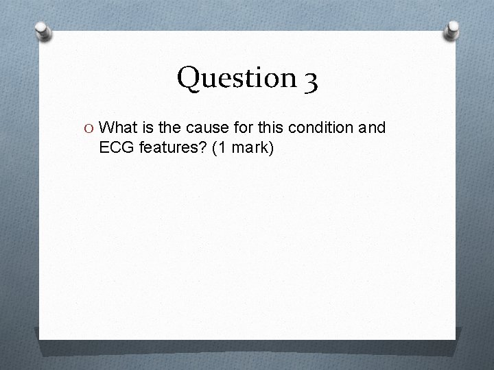 Question 3 O What is the cause for this condition and ECG features? (1