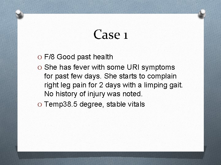Case 1 O F/8 Good past health O She has fever with some URI