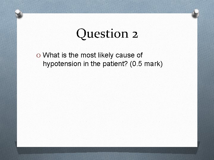 Question 2 O What is the most likely cause of hypotension in the patient?