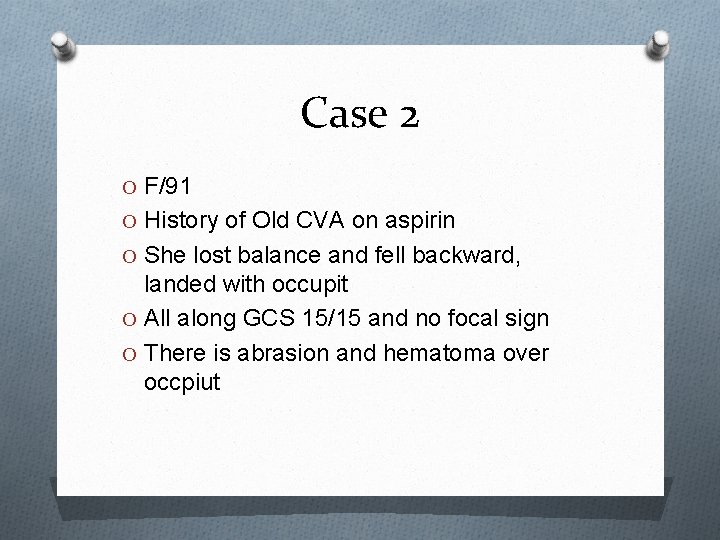 Case 2 O F/91 O History of Old CVA on aspirin O She lost