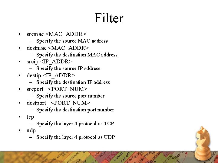 Filter • srcmac <MAC_ADDR> – Specify the source MAC address • destmac <MAC_ADDR> –