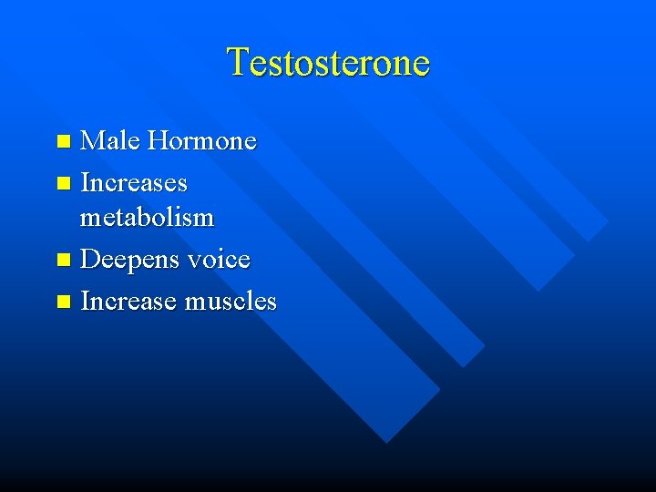 Testosterone Male Hormone n Increases metabolism n Deepens voice n Increase muscles n 