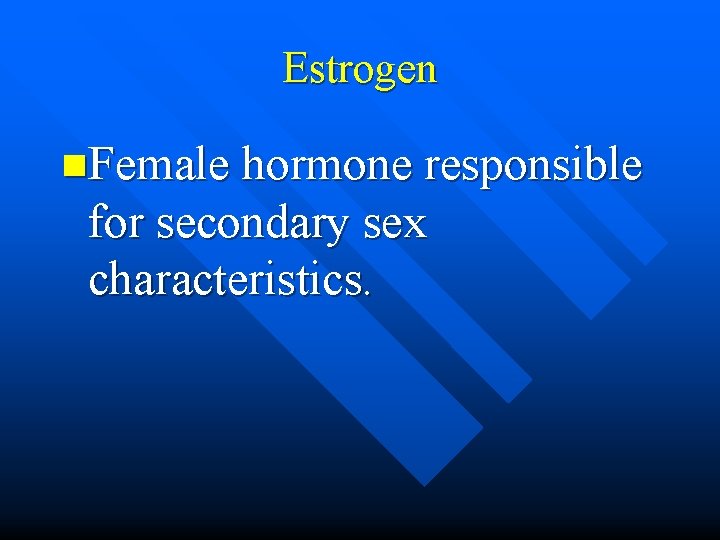 Estrogen n. Female hormone responsible for secondary sex characteristics. 