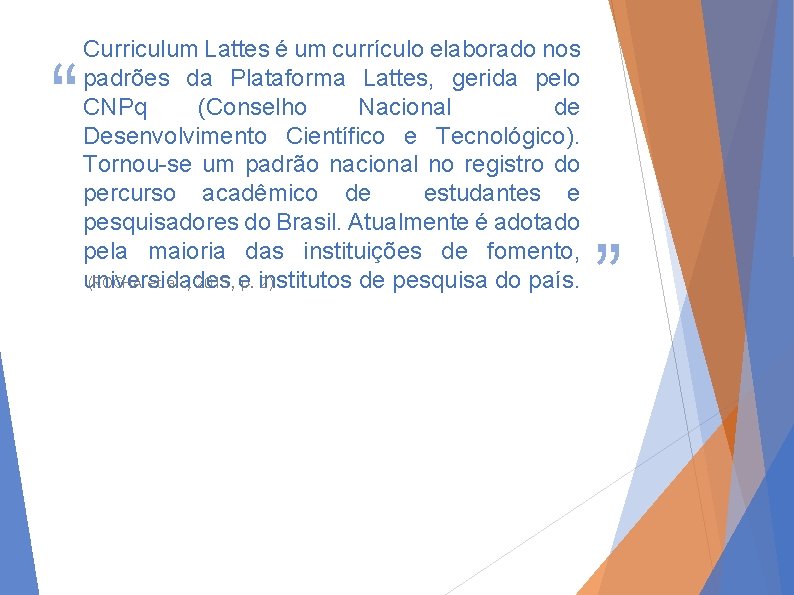 “ Curriculum Lattes é um currículo elaborado nos padrões da Plataforma Lattes, gerida pelo