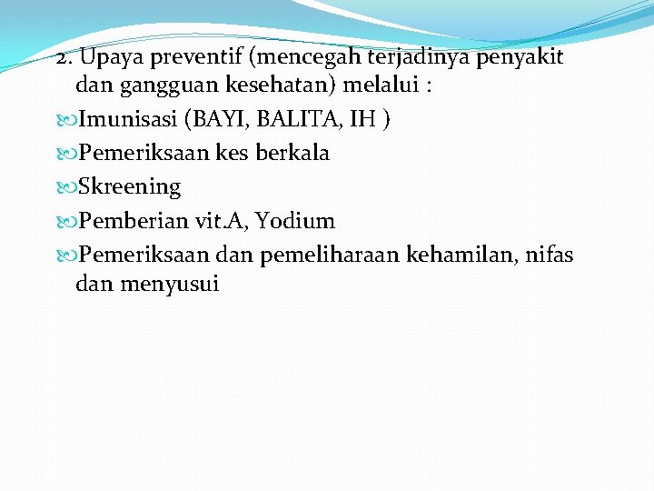 2. Upaya preventif (mencegah terjadinya penyakit dan gangguan kesehatan) melalui : Imunisasi (BAYI, BALITA,