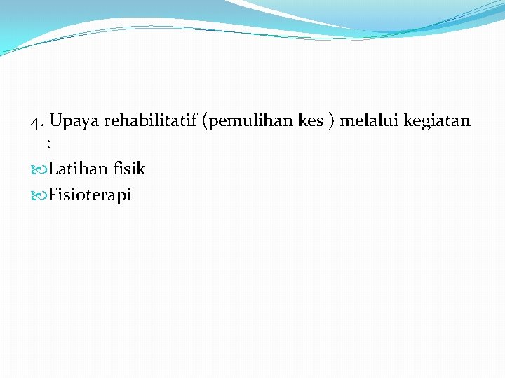 4. Upaya rehabilitatif (pemulihan kes ) melalui kegiatan : Latihan fisik Fisioterapi 