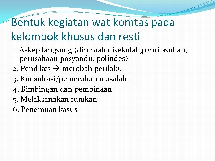 Bentuk kegiatan wat komtas pada kelompok khusus dan resti 1. Askep langsung (dirumah, disekolah,