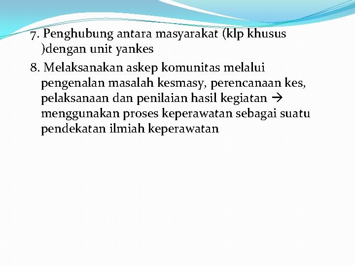 7. Penghubung antara masyarakat (klp khusus )dengan unit yankes 8. Melaksanakan askep komunitas melalui