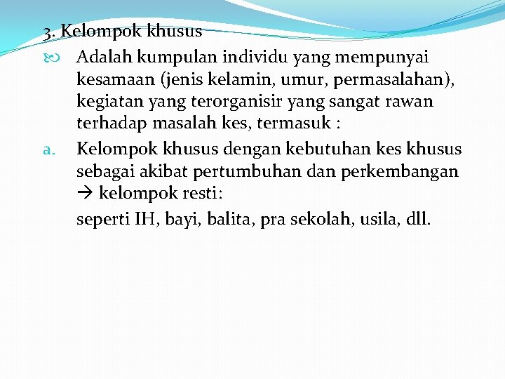 3. Kelompok khusus Adalah kumpulan individu yang mempunyai kesamaan (jenis kelamin, umur, permasalahan), kegiatan