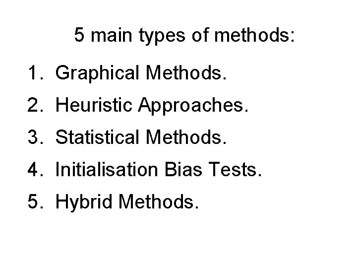 5 main types of methods: 1. Graphical Methods. 2. Heuristic Approaches. 3. Statistical Methods.