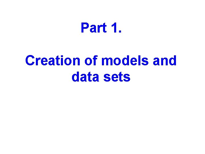Part 1. Creation of models and data sets 