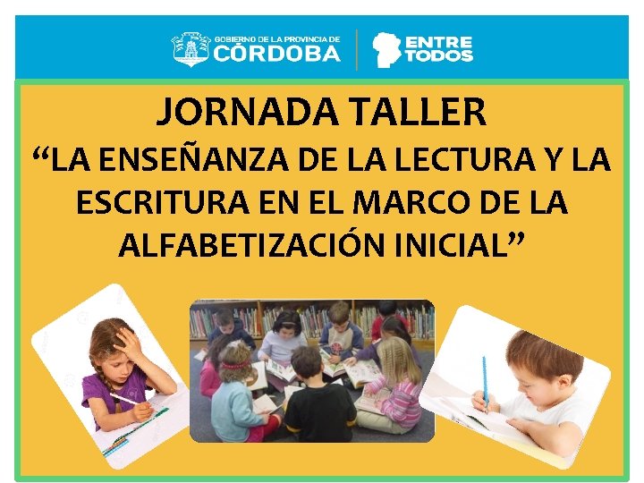 JORNADA TALLER “LA ENSEÑANZA DE LA LECTURA Y LA ESCRITURA EN EL MARCO DE