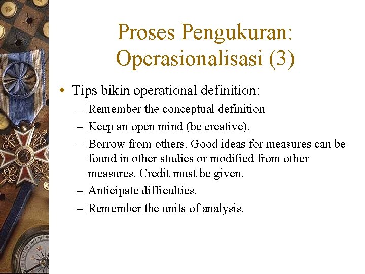 Proses Pengukuran: Operasionalisasi (3) w Tips bikin operational definition: – Remember the conceptual definition