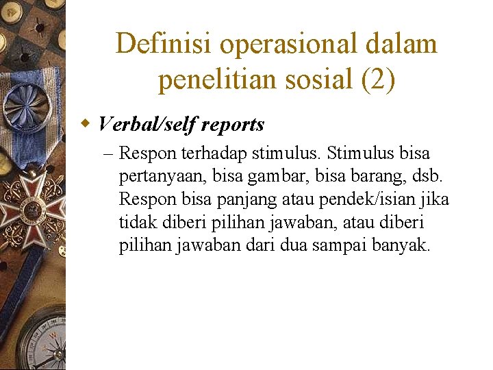 Definisi operasional dalam penelitian sosial (2) w Verbal/self reports – Respon terhadap stimulus. Stimulus